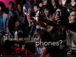 Photo%by%Michael%Blann%0%Ge2y%Royalty0Free%License%%h2p://www.ge2yimages.com/Corporate/LicenseAgreements.aspx% Created%with%Haiku%Deck%
Why do we call them
phones?
 