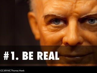 !
CC-BY-NC Thomas Hawk !
#1. BE REAL
 