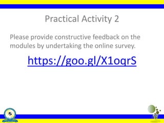 Practical Activity 2
Please provide constructive feedback on the
modules by undertaking the online survey.
https://goo.gl/X1oqrS
22
 