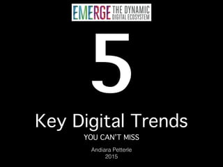 5Key Digital Trends
YOU CAN’T MISS
Andiara Petterle
2015
 