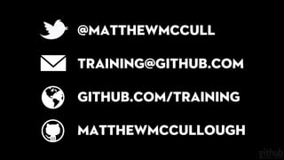 training@github.com
github.com/training
@matthewmccull
matthewmccullough
 