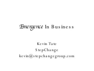 Emergence  In Business Kevin Tate StepChange [email_address] 