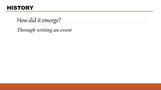 How did it emerge?
HISTORY
Through writing an event
 
