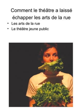 Comment le théâtre a laissé
échapper les arts de la rue
• Les arts de la rue
• Le théâtre jeune public
 