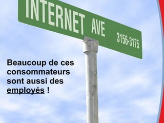 Beaucoup de ces consommateurs sont aussi des  employés  ! 