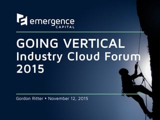 How to Create an
Industry Cloud
Leader
Going Vertical - Industry Cloud Forum Keynote
Gordon Ritter Ÿ November 12, 2015
 