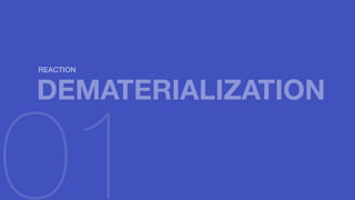 01
DEMATERIALIZATION
REACTION
 