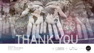 S P R O U T E D BY
THANK YOUPresented by
R A Y P O D D E R
Founder | GROW/UBU +
 