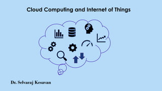 Cloud Computing and Internet of Things
Dr. Selvaraj Kesavan
 