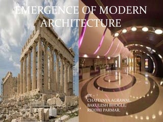 EMERGENCE OF MODERN
    ARCHITECTURE




          BY –
          CHAITANYA AGRAWAL.
          BAKULESH BHOGLE.
          RIDDHI PARMAR.
 