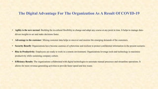 The Digital Advantage For The Organization As A Result Of COVID-19
• Agility is the new normal: Building the in-cultural f...