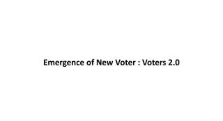 Emergence of New Voter : Voters 2.0
 