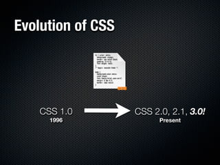 Evolution of CSS




    CSS 1.0        CSS 2.0, 2.1, 3.0!
      1996               Present
 