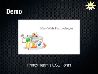 CSS3



Demo




       Firefox Team’s CSS Fonts
 