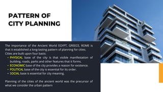 PATTERN OF
CITY PLANNING
The importance of the Ancient World EGYPT, GREECE, ROME is
that it established a long-lasting pat...