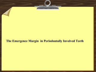The Emergence Margin in Periodontally Involved Teeth
 