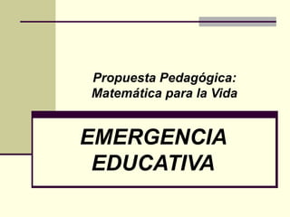 EMERGENCIA EDUCATIVA Propuesta Pedagógica: Matemática para la Vida 