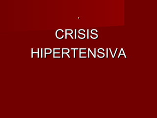 ..
CRISISCRISIS
HIPERTENSIVAHIPERTENSIVA
 