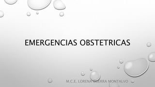 EMERGENCIAS OBSTETRICAS
M.C.E. LORENA GUERRA MONTALVO
 