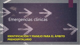 Emergencias clínicas
IDENTIFICACIÓN Y MANEJO PARA EL ÁMBITO
PREHOSPITALARIO
 