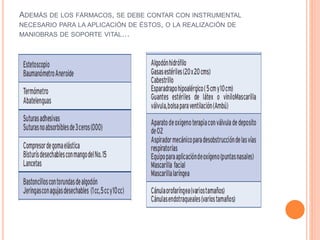 ADEMÁS DE LOS FÁRMACOS, SE DEBE CONTAR CON INSTRUMENTAL
NECESARIO PARA LA APLICACIÓN DE ÉSTOS, O LA REALIZACIÓN DE
MANIOBRAS DE SOPORTE VITAL…
 