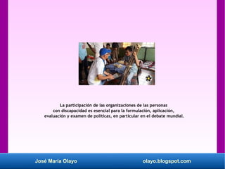 José María Olayo olayo.blogspot.com
La participación de las organizaciones de las personas
con discapacidad es esencial pa...