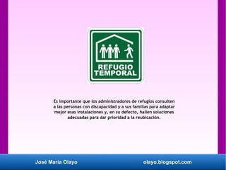 José María Olayo olayo.blogspot.com
Es importante que los administradores de refugios consulten
a las personas con discapa...