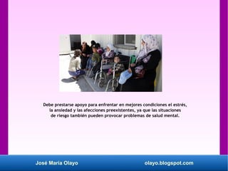 José María Olayo olayo.blogspot.com
Debe prestarse apoyo para enfrentar en mejores condiciones el estrés,
la ansiedad y la...