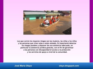 José María Olayo olayo.blogspot.com
Los que corren los mayores riesgos son las mujeres, las niñas y los niños
y las person...