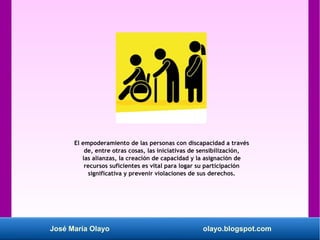 José María Olayo olayo.blogspot.com
El empoderamiento de las personas con discapacidad a través
de, entre otras cosas, las...