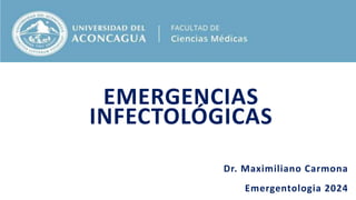 EMERGENCIAS
INFECTOLÓGICAS
Dr. Maximiliano Carmona
Emergentologia 2024
 