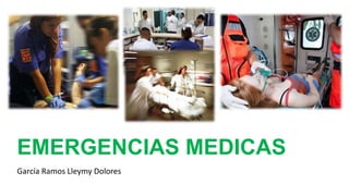 EMERGENCIAS MEDICAS
García Ramos Lleymy Dolores
 