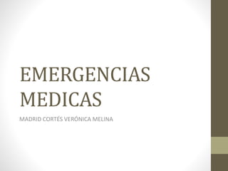 EMERGENCIAS
MEDICAS
MADRID CORTÉS VERÓNICA MELINA
 