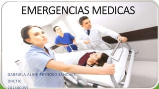EMERGENCIAS MEDICAS
GABRIELA ALINE REYNOSO SANCHEZ
DHCTIC
201400059
 
