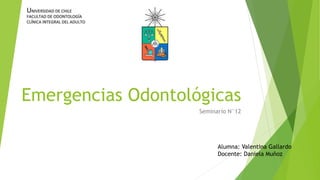 Emergencias Odontológicas
Seminario N°12
Alumna: Valentina Gallardo
Docente: Daniela Muñoz
 