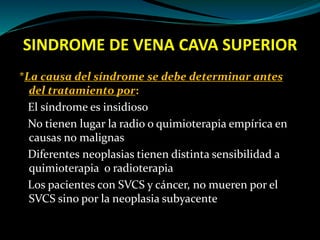 SINDROME DE VENA CAVA SUPERIOR
No tienen beneficio demostrado:
Corticoides (salvo en linfoma o si tiene diagnóstico
etioló...