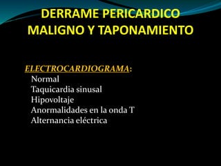 DERRAME PERICARDICO MALIGNO Y
TAPONAMIENTO
Pericardiocentesis terapéutica y diagnóstica:
*Citológico: diagnóstico en el 60...
