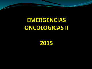 EMERGENCIAS
ONCOLOGICAS II
2015
 