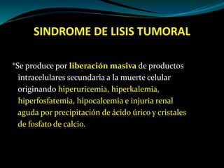 SINDROME DE LISIS TUMORAL
Definiciones de Cairo-Bishop:
Síndrome de lisis tumoral clínico:
Síndrome de lisis tumoral de la...