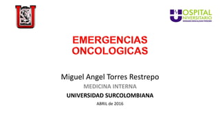 Miguel Angel Torres Restrepo
MEDICINA INTERNA
UNIVERSIDAD SURCOLOMBIANA
ABRIL de 2016
 