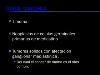 <ul><li>Timoma  </li></ul><ul><li>Neoplasias de celulas germinales primarias de mediastino  </li></ul><ul><li>Tumores soli...