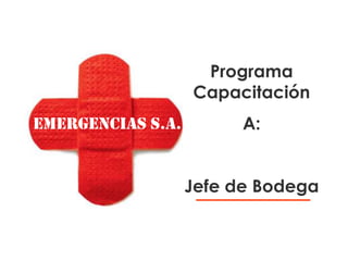 Programa
                   Capacitación
Emergencias S.A.         A:


                   Jefe de Bodega
 