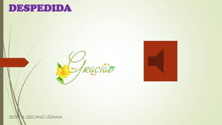 DESPEDIDA
JESSICA LESCANO LEZAMA
 