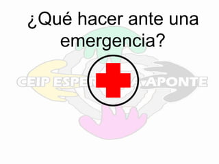 ¿Qué hacer ante una
emergencia?
 
