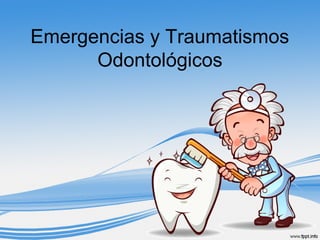 Emergencias y Traumatismos
Odontológicos
 