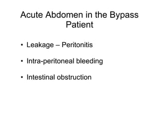 Acute Abdomen in the Bypass Patient Leakage – Peritonitis Intra-peritoneal bleeding Intestinal obstruction 