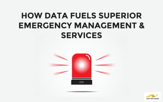 HOW DATA FUELS SUPERIOR
EMERGENCY MANAGEMENT &
SERVICES
 