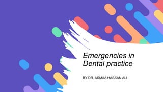 Emergencies in
Dental practice
BY DR. ASMAA HASSAN ALI
 