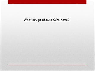What drugs should GPs have?
 
