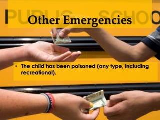 Other Emergencies
• The child has been poisoned (any type, including
recreational).
 